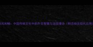 惠风和畅中国传统文化中的外交智慧与治国理念附详细及现代应用