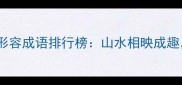 十大绝美风景地形容成语排行榜山水相映成趣诗意栖居指南
