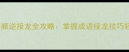 四字成语顺逆接龙全攻略掌握成语接龙技巧轻松通关