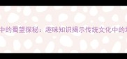 成语接龙中的蜀望探秘趣味知识揭示传统文化中的地理智慧
