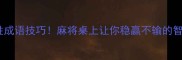 10个必胜成语技巧麻将桌上让你稳赢不输的智慧策略