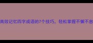 必学高效记忆四字成语的7个技巧轻松掌握不懈不怠的智慧