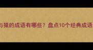 包含虎与猿的成语有哪些盘点10个经典成语及寓意