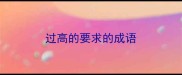 过高的要求的成语