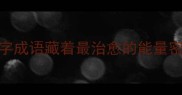 阳光四重奏这8个四字成语藏着最治愈的能量密码附超全用法指南