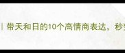 天日成语合集带天和日的10个高情商表达秒变社交达人