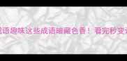 带点黄的成语趣味这些成语暗藏色香看完秒变语文课代表