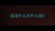 成语什么尽什么绝