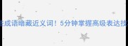 这些成语暗藏近义词5分钟掌握高级表达技巧