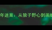 错用成语的千年迷案从狼子野心到画蛇添足的典故