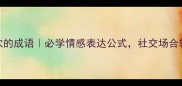 10个代表喜欢的成语必学情感表达公式社交场合轻松拉近距离