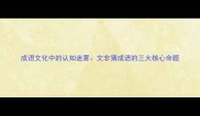 成语文化中的认知迷雾文非猜成语的三大核心命题