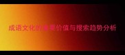 成语文化的重要价值与搜索趋势分析