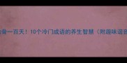 伤筋动骨一百天10个冷门成语的养生智慧附趣味谐音梗