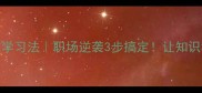 活学活用高效学习法职场逆袭3步搞定让知识秒变你的超能力