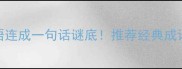 五句成语连成一句话谜底推荐经典成语谜题及