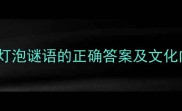 口含灯泡打一成语灯泡谜语的正确答案及文化内涵附趣味扩展