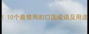 口圆成语合集10个最常用的口圆成语及用法附避坑指南