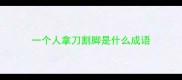 一个人拿刀割脚是什么成语