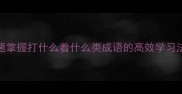 成语接龙技巧如何快速掌握打什么着什么类成语的高效学习法附100组经典例句