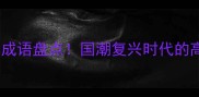 10个物品精美成语盘点国潮复兴时代的高端礼品指南