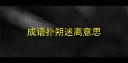 成语扑朔迷离意思